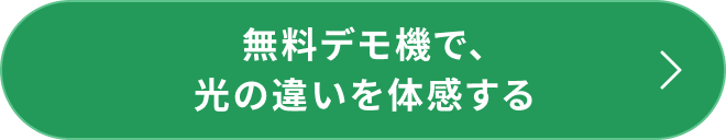 無料デモ機で、光の違いを体感する